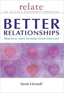 The Relate Guide to Better Relationships: Practical Ways to Make Your Love Last