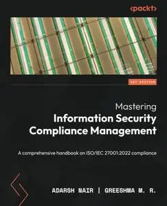 Mastering Information Security Compliance Management: A comprehensive handbook on ISO/IEC 27001:2022 compliance