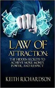 Law of Attraction: The Hidden Secrets to Achieve More Money, Power, and Respect