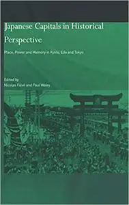 Japanese Capitals in Historical Perspective: Place, Power and Memory in Kyoto, Edo and Tokyo