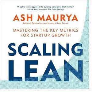 Scaling Lean: Mastering the Key Metrics for Startup Growth [Audiobook]