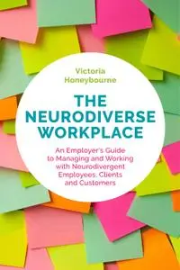 The Neurodiverse Workplace: An Employer's Guide to Managing and Working with Neurodivergent Employees, Clients and Customers