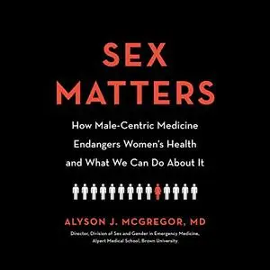 Sex Matters: How Male-Centric Medicine Endangers Women's Health and What Women Can Do About It [Audiobook]