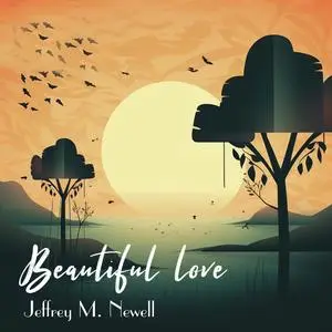 Jeffrey M. Newell - Beautiful love (2023) [Official Digital Download]