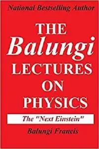 The Balungi Lectures on Physics: Mainly Dark Matter, Black Holes, Quantum Mechanics, General Relativity