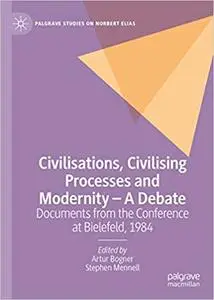 Civilisations, Civilising Processes and Modernity – A Debate: Documents from the Conference at Bielefeld, 1984
