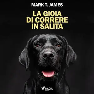 «La gioia di correre in salita. Come un cane nero ha illuminato ogni cosa» by Mark T. James