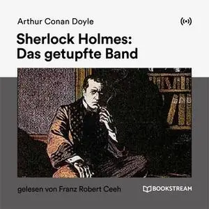 «Sherlock Holmes: Das getupfte Band» by Sir Arthur Conan Doyle