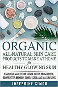 Organic All-Natural Skin Products to Make at Home for Healthy Glowing Skin