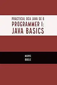 Practical OCA Java SE 8 Programmer I: Certification Guide (Java Basics)