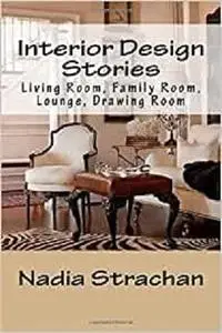 Interior Design Stories: Living Room, Family Room, Lounge, Drawing Room