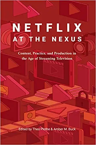 Netflix at the Nexus: Content, Practice, and Production in the Age of Streaming Television