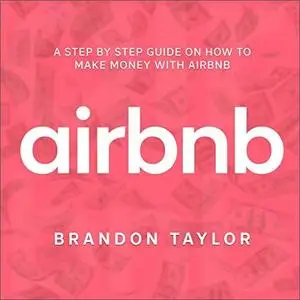 Airbnb: A Step by Step Guide on How to Make Money with Airbnb [Audiobook]