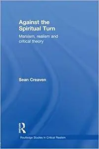 Against the Spiritual Turn: Marxism, Realism, and Critical Theory