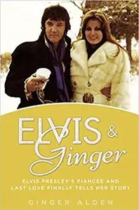 Elvis and Ginger: Elvis Presley's Fiancée and Last Love Finally Tells Her Story