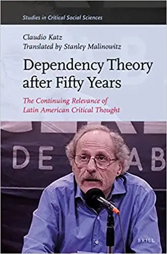 Dependency Theory After Fifty Years: The Continuing Relevance of Latin American Critical Thought