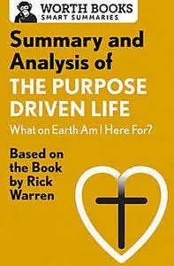 «Summary and Analysis of The Purpose Driven Life: What On Earth Am I Here For» by Worth Books