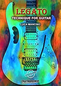 LEGATO: TECHNIQUE FOR GUITAR (The exclusive guitar and bass guitar methods by Luca Mancino)