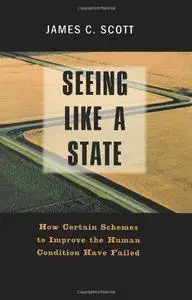 Seeing Like a State: How Certain Schemes to Improve the Human Condition Have Failed (Repost)