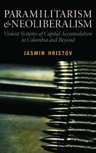 "Paramilitarism and Neoliberalism: Violent Systems of Capital Accumulation in Colombia..." by Jasmin Hristov