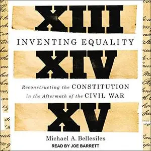 Inventing Equality: Reconstructing the Constitution in the Aftermath of the Civil War [Audiobook]
