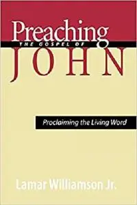 Preaching the Gospel of John:Â Proclaiming the Living Word