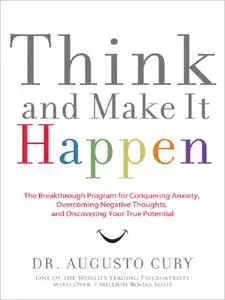 Think and Make It Happen: The Breakthrough Program for Conquering Anxiety (Repost)