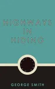 «Highways in Hiding» by George Smith