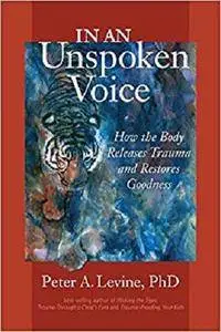 In an Unspoken Voice: How the Body Releases Trauma and Restores Goodness