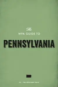 The WPA Guide to Pennsylvania: The Keystone State