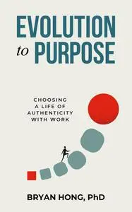 Evolution to Purpose: Choosing a Life of Authenticity with Work