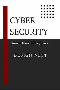Cybersecurity:Zero to Hero for Beginners(The Complete 2024 Guide): master the art of cybersecurity