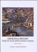 Elio lo Cascio - Crescita e declino.Studi di storia dell'economia romana