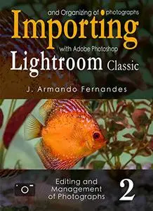 Importing and Organizing of Photographs: with Adobe Photoshop Lightroom Classic