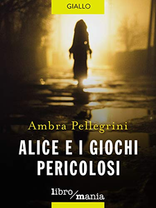 Alice e i giochi pericolosi - Ambra Pellegrini