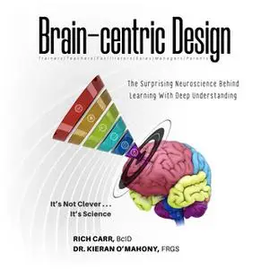 «Brain-centric Design: The Surprising Neuroscience Behind Learning With Deep Understanding» by Kieran O'Mahony,Rich Carr