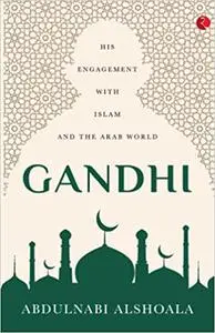 Gandhi: His Engagement With Islam And The Arab World