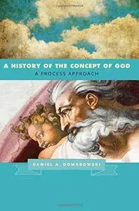 Daniel A. Dombrowski - A History of the Concept of God : A Process Approach