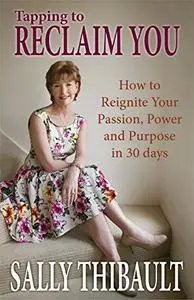 Tapping to Reclaim You: How to Reignite Your Passion Power and Purpose in 30 days