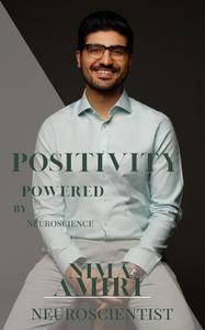 «Positivity Powered By Neuroscience» by Nima Amiri