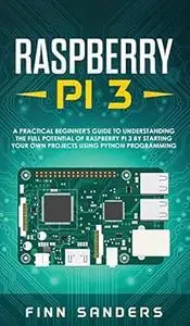 Raspberry Pi 3: A Practical Beginner's Guide To Understanding