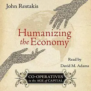 Humanizing the Economy: Co-operatives in the Age of Capital (Audiobook)