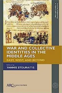 War and Collective Identities in the Middle Ages: East, West, and Beyond