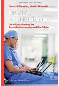 Medizin vom Fließband: Die Industrialisierung der Gesundheitsversorgung und ihre Folgen