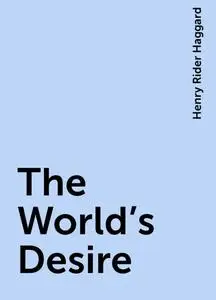 «The World's Desire» by Henry Rider Haggard