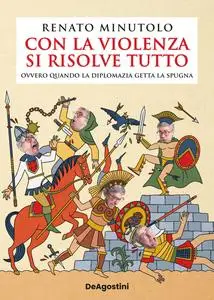 Renato Minutolo - Con la violenza si risolve tutto ovvero quando la diplomazia getta la spugna