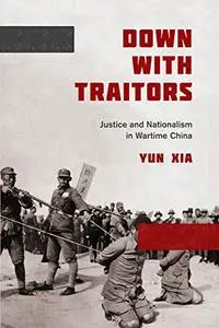 Down with Traitors: Justice and Nationalism in Wartime China