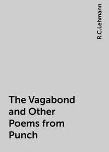 «The Vagabond and Other Poems from Punch» by R.C.Lehmann