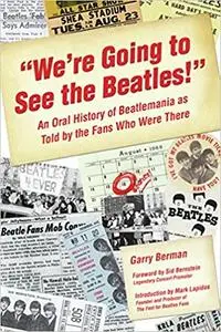 "We're Going to See the Beatles!": An Oral History of Beatlemania as Told by the Fans Who Were There