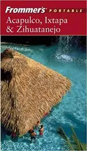 Frommer's Portable Acapulco, Ixtapa & Zihuatanejo (Repost)